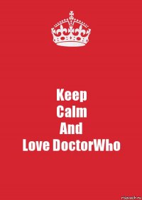 Keep
Calm
And
Love DoctorWho