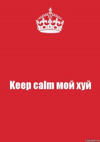 Keep calm мой хуй