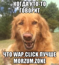 когда кто-то говорит что wap.click лучше morzum.zone