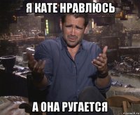 я кате нравлюсь а она ругается