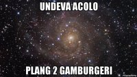 undeva acolo plang 2 gamburgeri