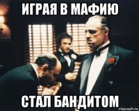 играя в мафию стал бандитом
