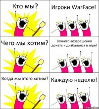 Кто мы? Игроки WarFace! Чего мы хотим? Вечного возвращения доната и дизбаланса в игре! Когда мы этого хотим? Каждую неделю!