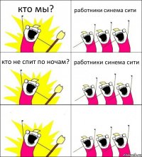 кто мы? работники синема сити кто не спит по ночам? работники синема сити  