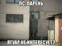 пс, парень ягуар не интересует?