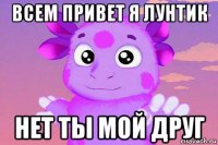 всем привет я лунтик нет ты мой друг