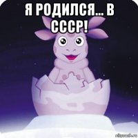 я родился... в ссср! 