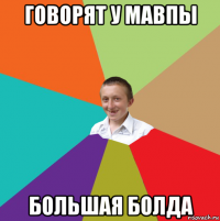 говорят у мавпы большая болда