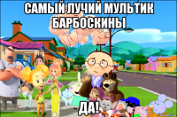 самый лучий мультик барбоскины да!