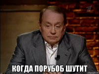  когда порубоб шутит