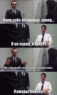 Купи себе антивирус, нахер... Я не нахер, я ХАКЕР! Мы тебе на порт такого червяка залили, нахер. Ламеры блеать.