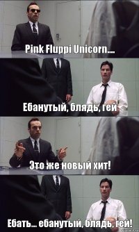 Pink Fluppi Unicorn.... Ебанутый, блядь, гей Это же новый хит! Ебать... ебанутый, блядь, гей!