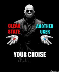 clean state another user Your choise