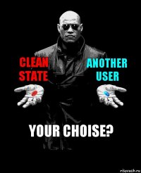 clean state another user Your choise?