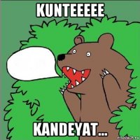 kunteeeee kandeyat...