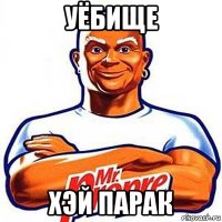 уёбище хэй парак