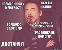 Нормальный у меня рост Сам ты низкий! Горшок с золотом? Достану я Растишка не помогла Я не одеваюсь в детском магазине    