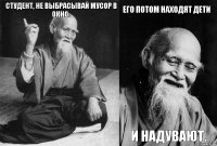 Студент, не выбрасывай мусор в окно:  его потом находят дети и надувают.