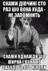 скажи дівчині сто раз шо вона худа - не запомнить скажи однажди шо жирна і вона не забуде цього ніколи