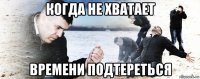 когда не хватает времени подтереться