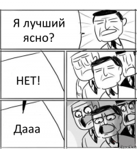 Я лучший ясно? НЕТ! Дааа