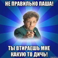 не правильно паша! ты втираешь мне какую то дичь!