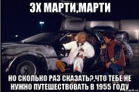 эх марти,марти но сколько раз сказать?,что тебе не нужно путешествовать в 1955 году