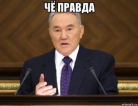 чё правда 