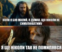 Коли я був малий, я думав, що ніколи не симулюватиму Я ще ніколи так не помилявся