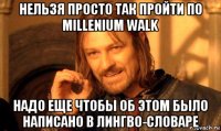 нельзя просто так пройти по millenium walk надо еще чтобы об этом было написано в лингво-словаре