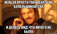 нельзя просто так наехать на болельщиков ска и делать вид, что ничего не было