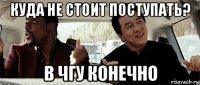 куда не стоит поступать? в чгу конечно