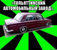 «тольяттинский автомобильный завод», 