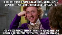 по его словам, крымчане должны увидеть, что украина — успешное, свободное государство это раскол между теми, кто имеет свободные сми и теми, где работает государственная пропаганда