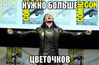 нужно больше цветочков