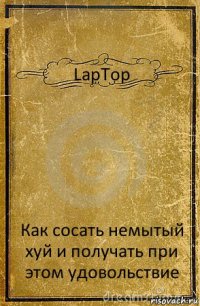 LapTop Как сосать немытый хуй и получать при этом удовольствие