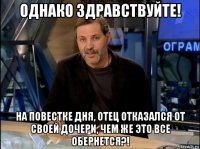 однако здравствуйте! на повестке дня, отец отказался от своей дочери, чем же это все обернется?!