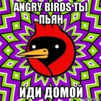 angry birds ты пьян иди домой