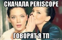 скачала periscope говорят я тп