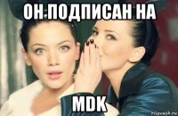 он подписан на mdk