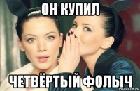 он купил четвёртый фолыч