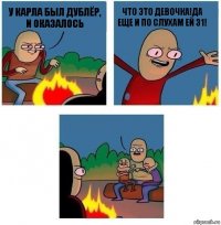 У Карла был дублёр, и оказалось Что это девочка!Да еще и по слухам ей 31! 