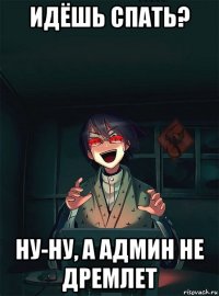 идёшь спать? ну-ну, а админ не дремлет