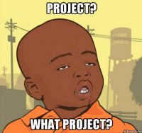 project? what project?