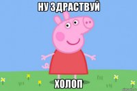 ну здраствуй холоп