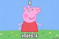 я упорота