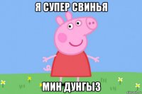 я супер свинья мин дунгыз