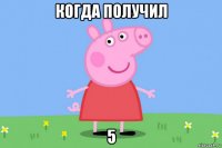 когда получил 5