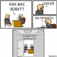 Как вас зовут? Сергей вы приняты поддержка битмастер