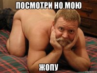 посмотри но мою жопу